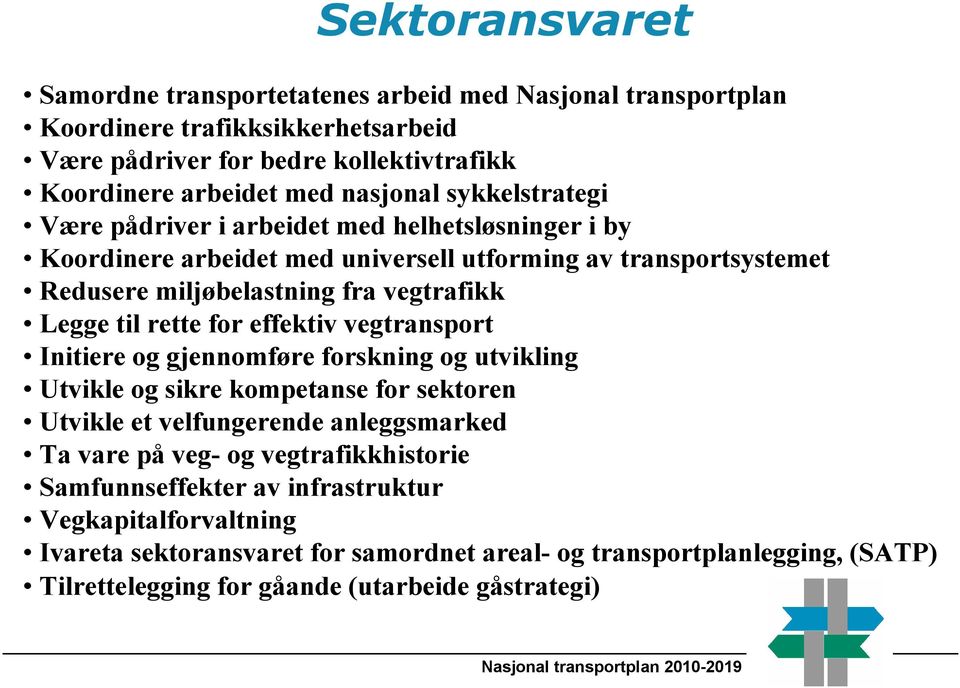 effektiv vegtransport Initiere og gjennomføre forskning og utvikling Utvikle og sikre kompetanse for sektoren Utvikle et velfungerende anleggsmarked Ta vare på veg- og vegtrafikkhistorie