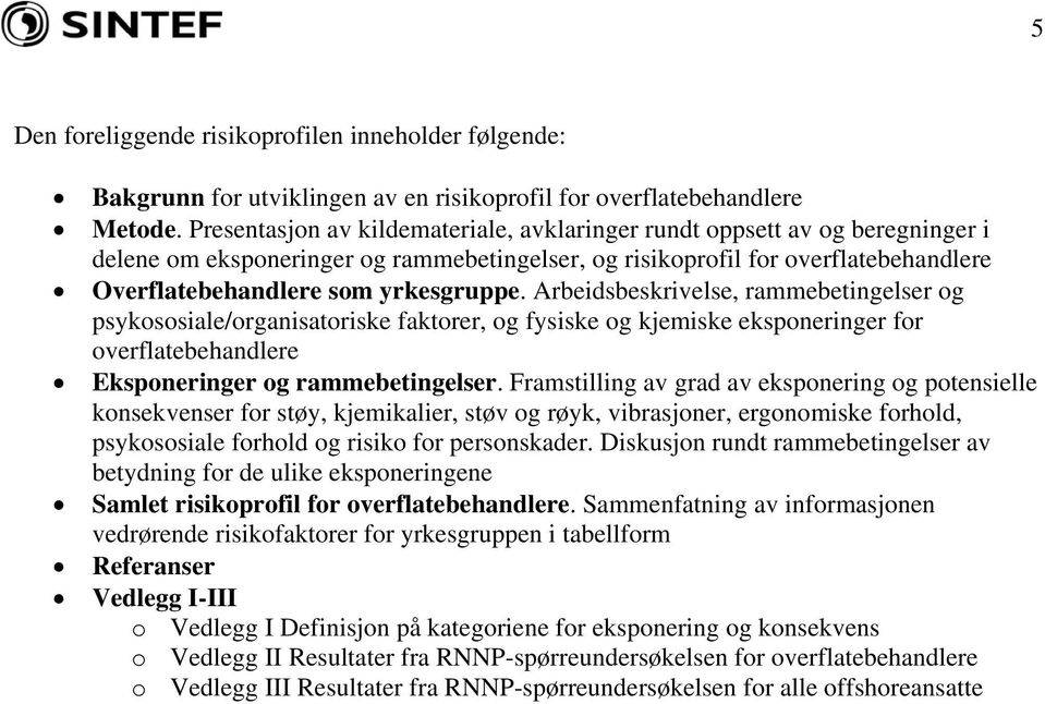 Arbeidsbeskrivelse, rammebetingelser og psykososiale/organisatoriske faktorer, og fysiske og kjemiske eksponeringer for overflatebehandlere Eksponeringer og rammebetingelser.