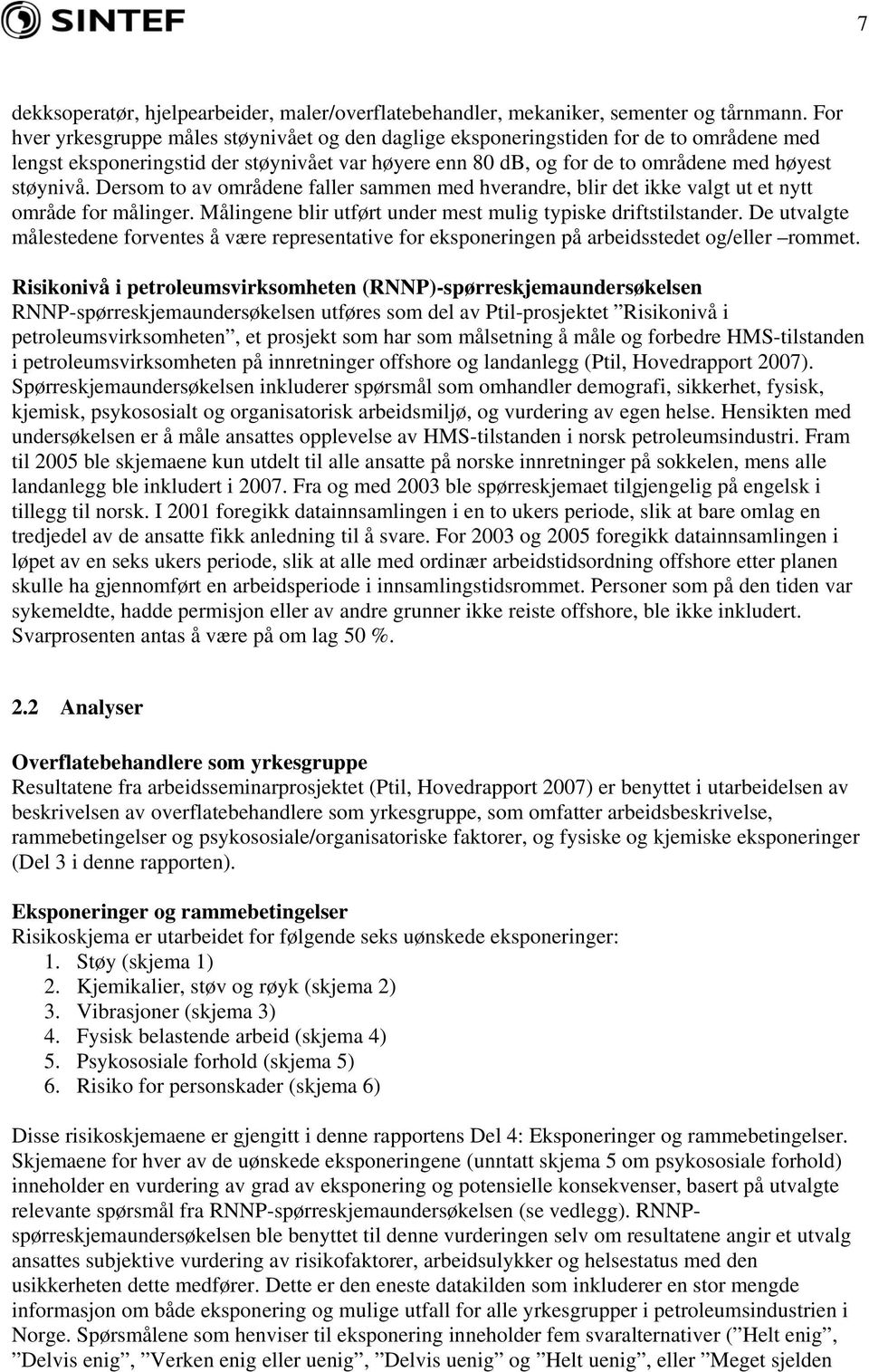 Dersom to av områdene faller sammen med hverandre, blir det ikke valgt ut et nytt område for målinger. Målingene blir utført under mest mulig typiske driftstilstander.