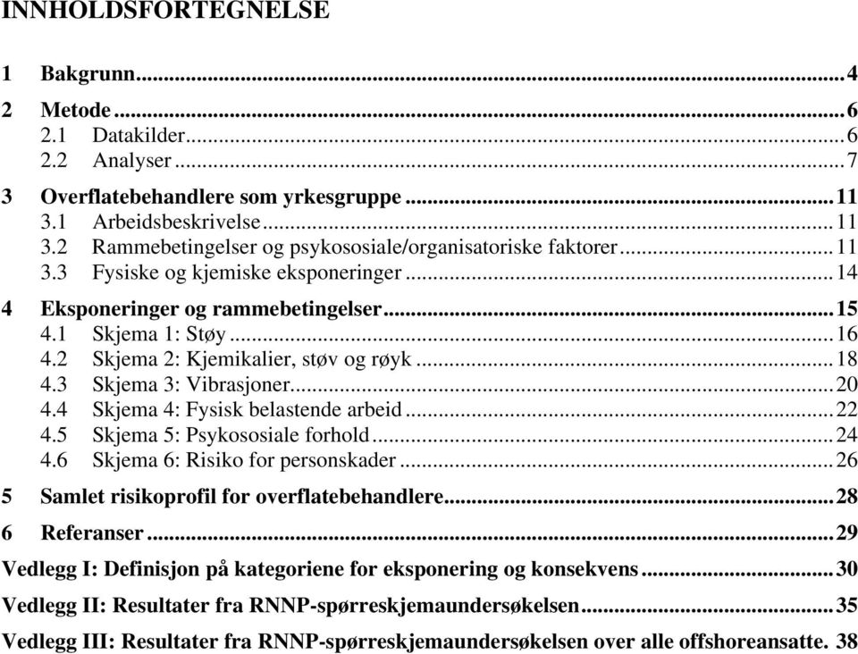 4 Skjema 4: Fysisk belastende arbeid...22 4.5 Skjema 5: Psykososiale forhold...24 4.6 Skjema 6: Risiko for personskader...26 5 Samlet risikoprofil for overflatebehandlere...28 6 Referanser.