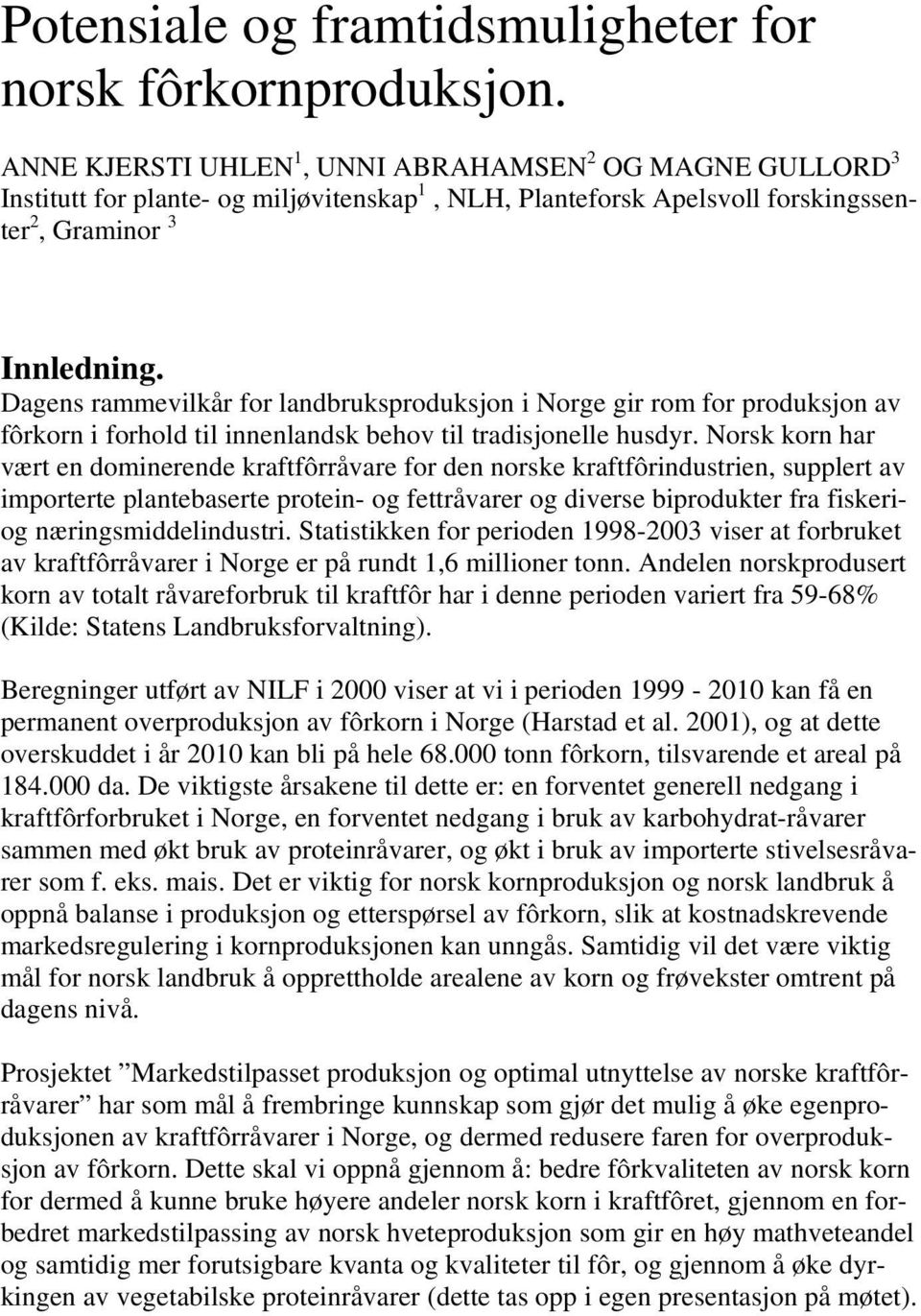 Dagens rammevilkår for landbruksproduksjon i Norge gir rom for produksjon av fôrkorn i forhold til innenlandsk behov til tradisjonelle husdyr.