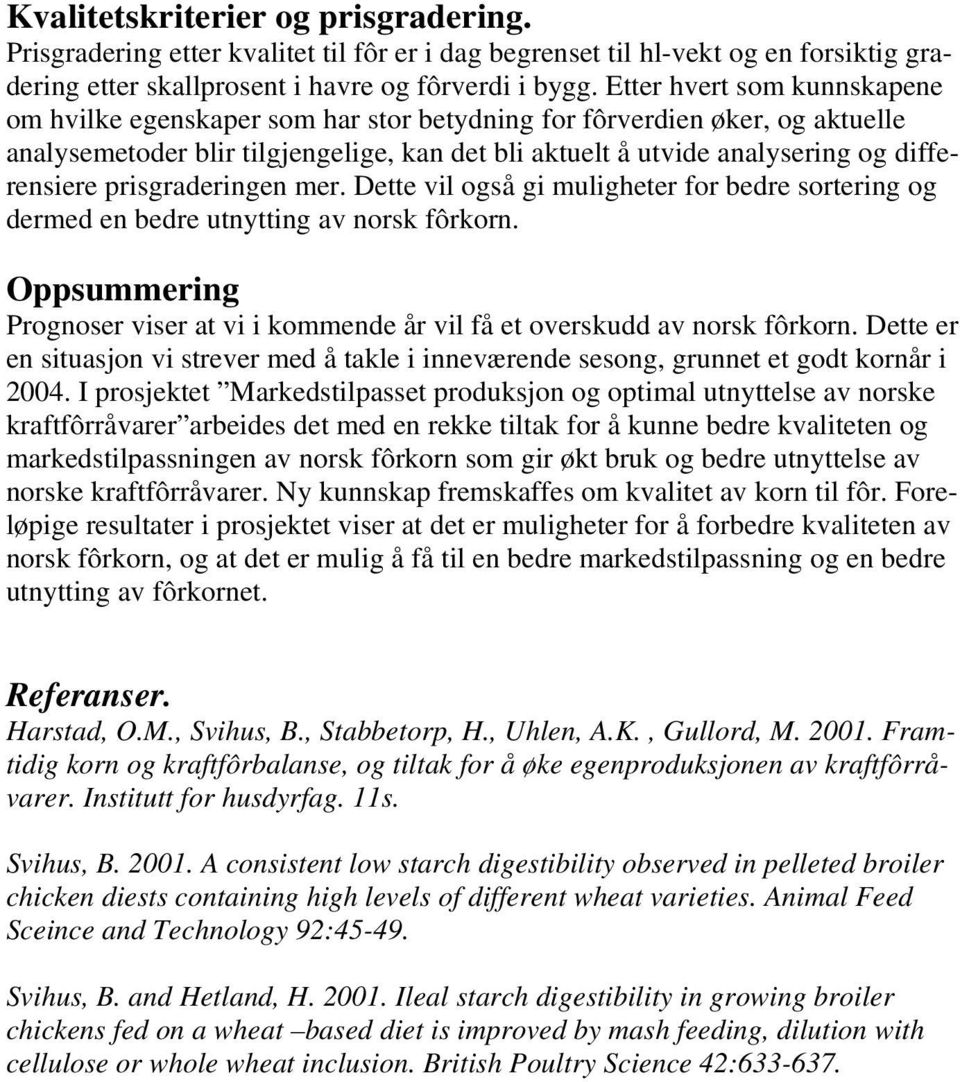 prisgraderingen mer. Dette vil også gi muligheter for bedre sortering og dermed en bedre utnytting av norsk fôrkorn.
