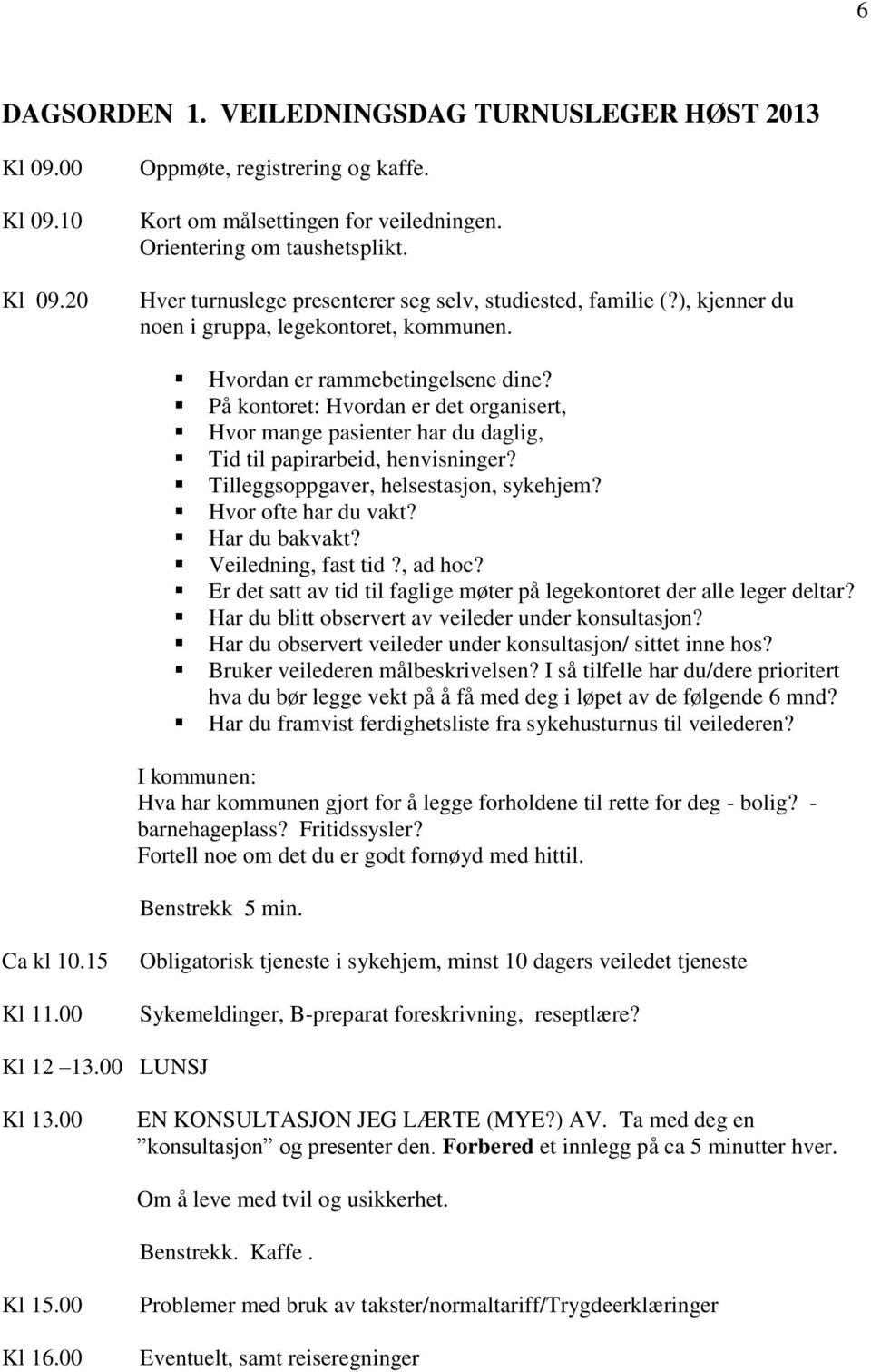 På kontoret: Hvordan er det organisert, Hvor mange pasienter har du daglig, Tid til papirarbeid, henvisninger? Tilleggsoppgaver, helsestasjon, sykehjem? Hvor ofte har du vakt? Har du bakvakt?