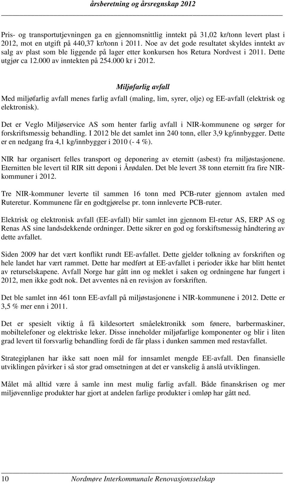 Miljøfarlig avfall Med miljøfarlig avfall menes farlig avfall (maling, lim, syrer, olje) og EE-avfall (elektrisk og elektronisk).