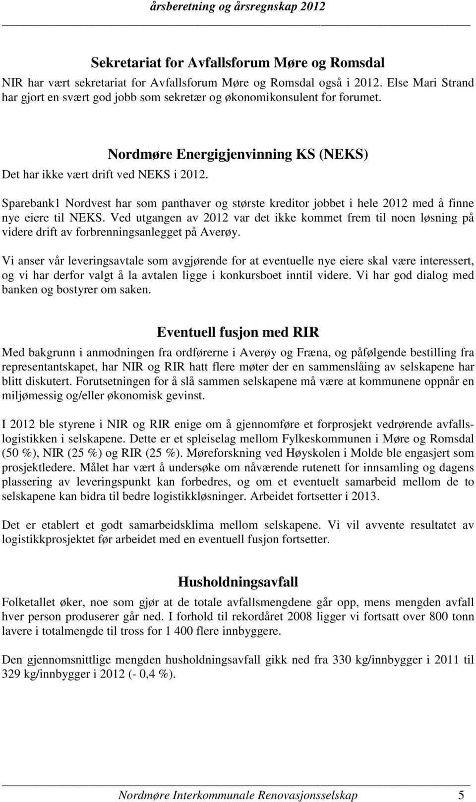 Nordmøre Energigjenvinning KS (NEKS) Sparebank1 Nordvest har som panthaver og største kreditor jobbet i hele 2012 med å finne nye eiere til NEKS.