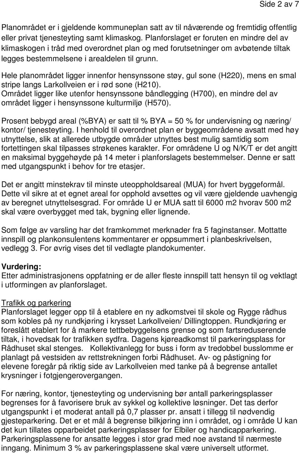 Hele planområdet ligger innenfor hensynssone støy, gul sone (H220), mens en smal stripe langs Larkollveien er i rød sone (H210).