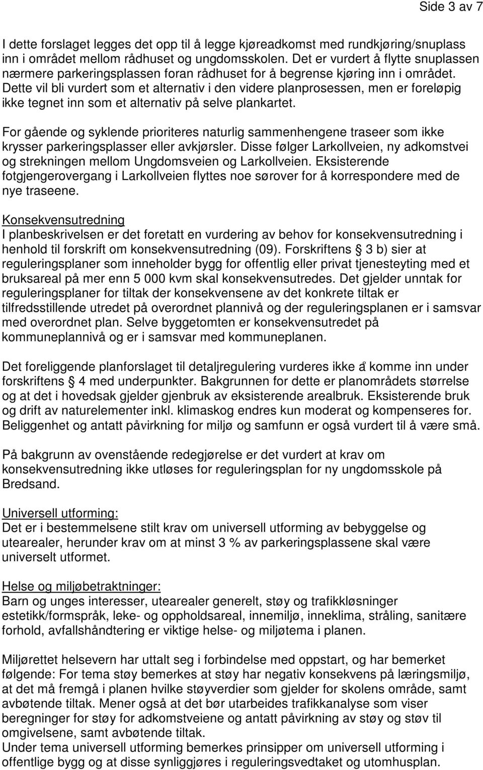 Dette vil bli vurdert som et alternativ i den videre planprosessen, men er foreløpig ikke tegnet inn som et alternativ på selve plankartet.