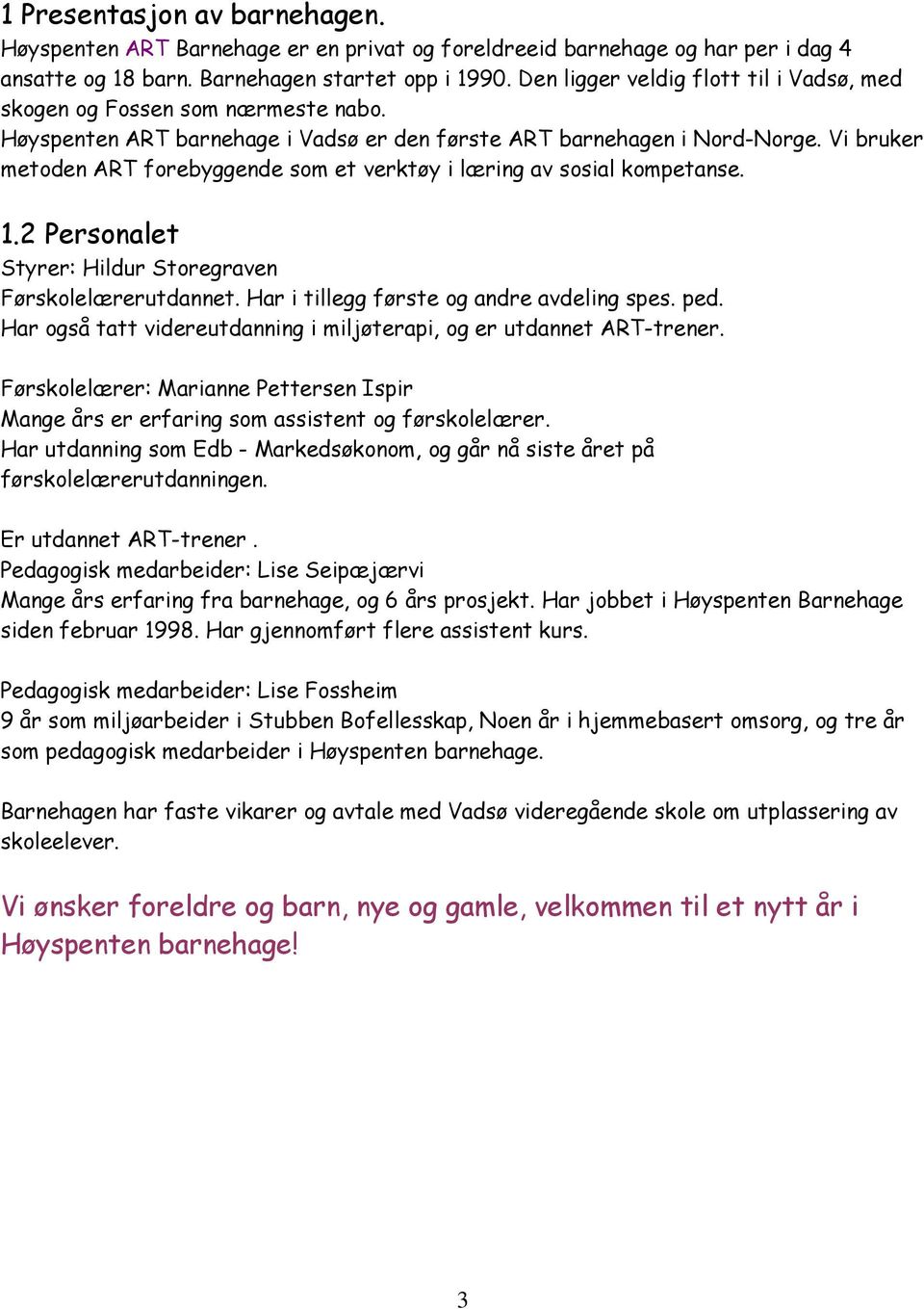 Vi bruker metoden forebyggende som et verktøy i læring av sosial kompetanse. 1.2 Personalet Styrer: Hildur Storegraven Førskolelærerutdannet. Har i tillegg første og andre avdeling spes. ped.