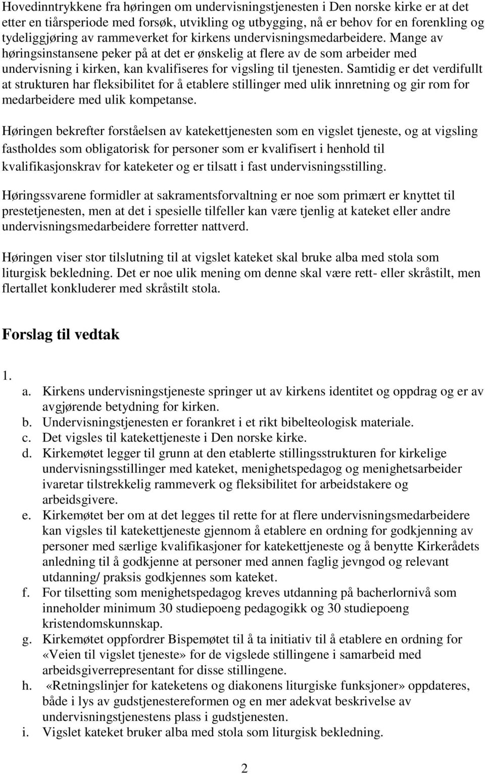 Mange av høringsinstansene peker på at det er ønskelig at flere av de som arbeider med undervisning i kirken, kan kvalifiseres for vigsling til tjenesten.