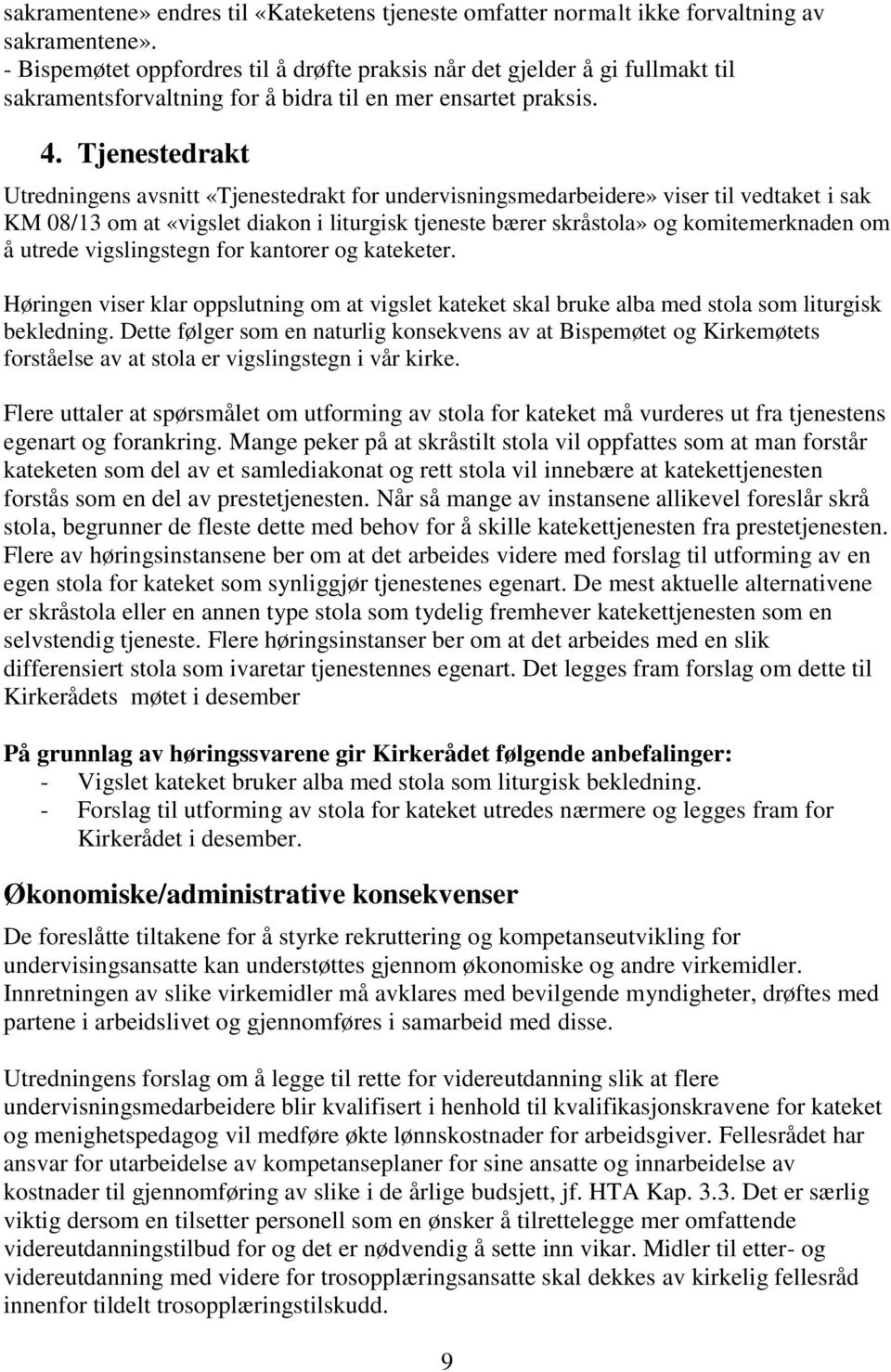 Tjenestedrakt Utredningens avsnitt «Tjenestedrakt for undervisningsmedarbeidere» viser til vedtaket i sak KM 08/13 om at «vigslet diakon i liturgisk tjeneste bærer skråstola» og komitemerknaden om å