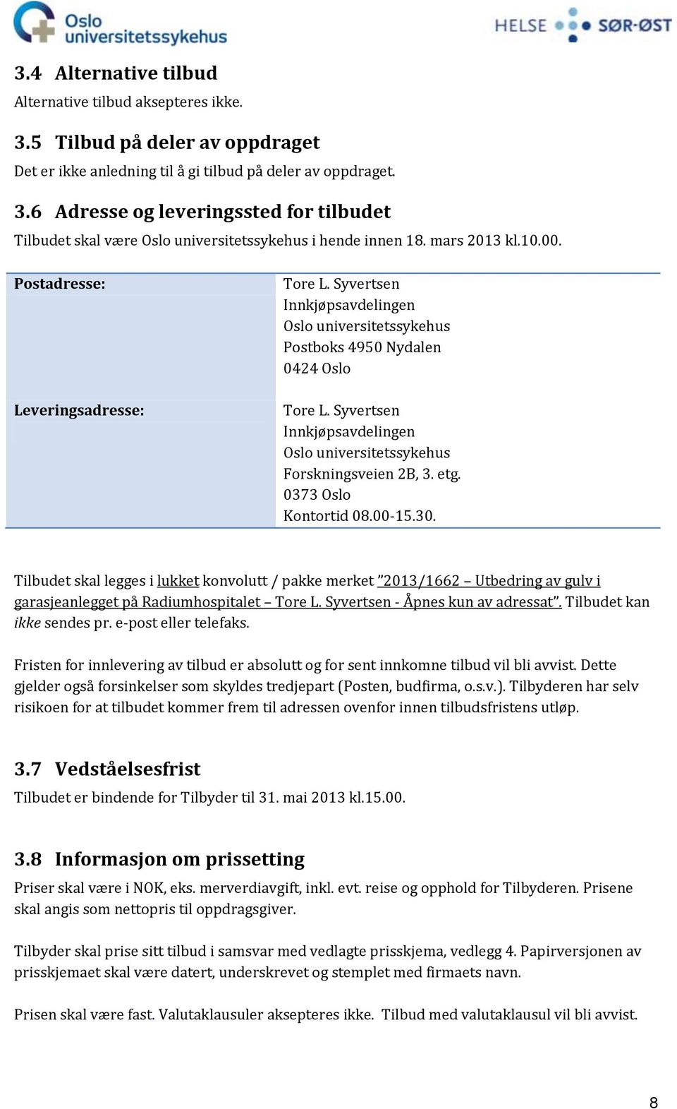 Syvertsen Innkjøpsavdelingen Oslo universitetssykehus Forskningsveien 2B, 3. etg. 0373 Oslo Kontortid 08.00-15.30.