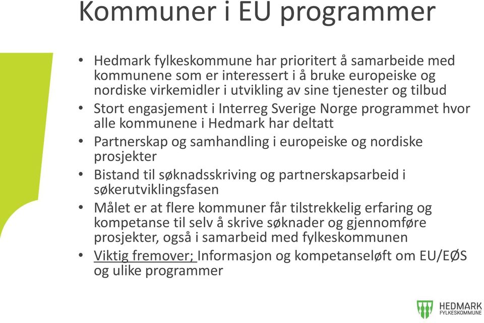 og nordiske prosjekter Bistand til søknadsskriving og partnerskapsarbeid i søkerutviklingsfasen Målet er at flere kommuner får tilstrekkelig erfaring og kompetanse