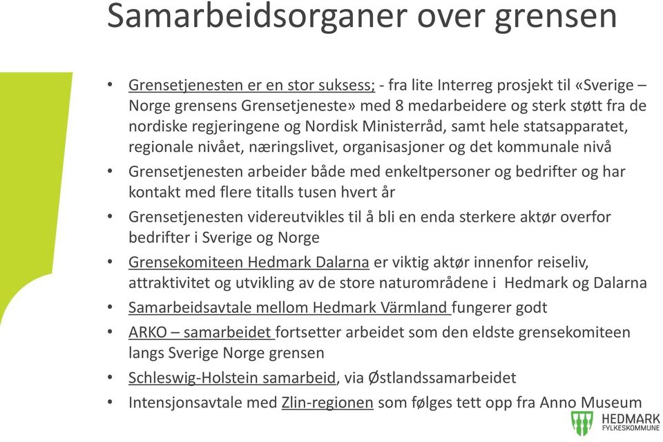 har kontakt med flere titalls tusen hvert år Grensetjenesten videreutvikles til å bli en enda sterkere aktør overfor bedrifter i Sverige og Norge Grensekomiteen Hedmark Dalarna er viktig aktør