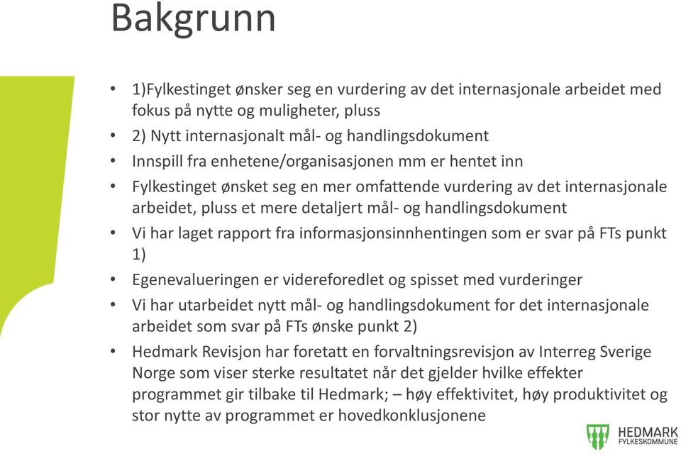 informasjonsinnhentingen som er svar på FTs punkt 1) Egenevalueringen er videreforedlet og spisset med vurderinger Vi har utarbeidet nytt mål- og handlingsdokument for det internasjonale arbeidet som