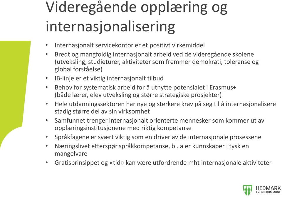 utveksling og større strategiske prosjekter) Hele utdanningssektoren har nye og sterkere krav på seg til å internasjonalisere stadig større del av sin virksomhet Samfunnet trenger internasjonalt