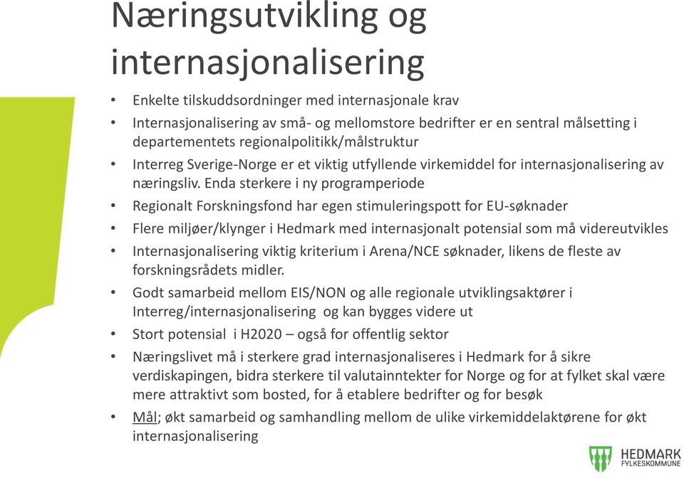 Enda sterkere i ny programperiode Regionalt Forskningsfond har egen stimuleringspott for EU-søknader Flere miljøer/klynger i Hedmark med internasjonalt potensial som må videreutvikles