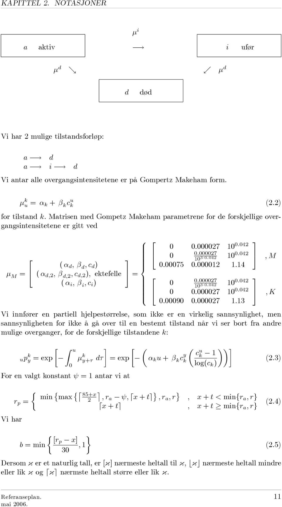 Matrisen med Gompetz Makeham parametrene for de forskjellige overgangsintensitetene er gitt ved 2 M = 4 ( d ; d ; c d ) ( d;2 ; d;2 ; c d;2 ); ektefelle ( i ; i ; c i ) 8 >: 2 3 4 >< 5 = 2 4 :27 1