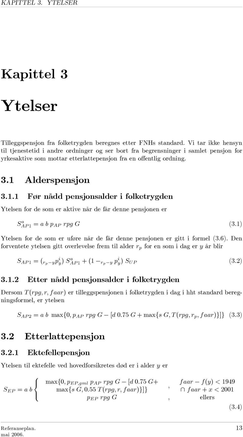 Alderspensjon 3.1.1 Før nådd pensjonsalder i folketrygden Ytelsen for de som er aktive når de får denne pensjonen er S a AP 1 = a b p AP rpg G (3.