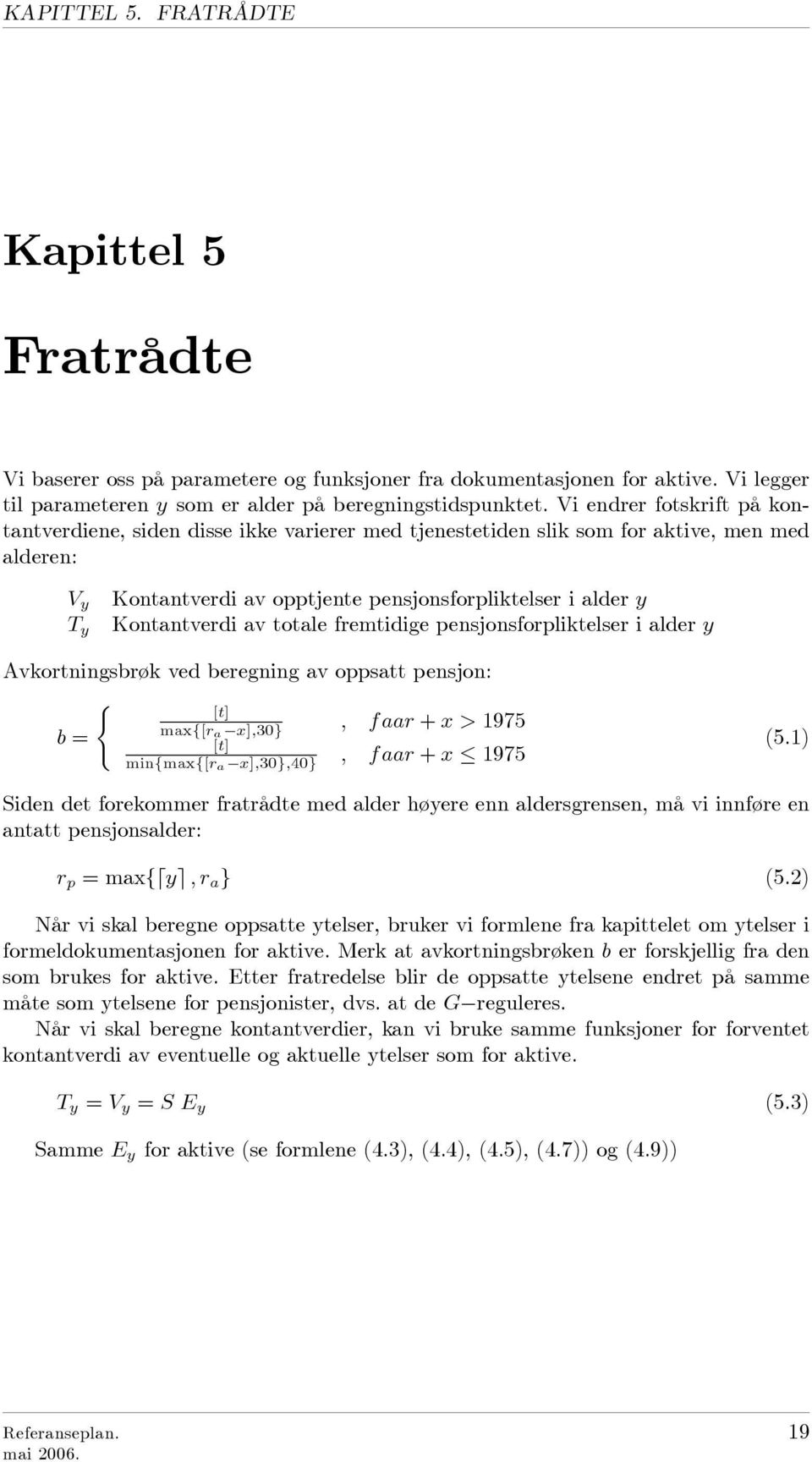 Kontantverdi av totale fremtidige pensjonsforpliktelser i alder y Avkortningsbrøk ved beregning av oppsatt pensjon: ( [t] maxf[r b = a x];3g ; faar + x > 1975 [t] minfmaxf[r a x];3g;4g ; faar + x