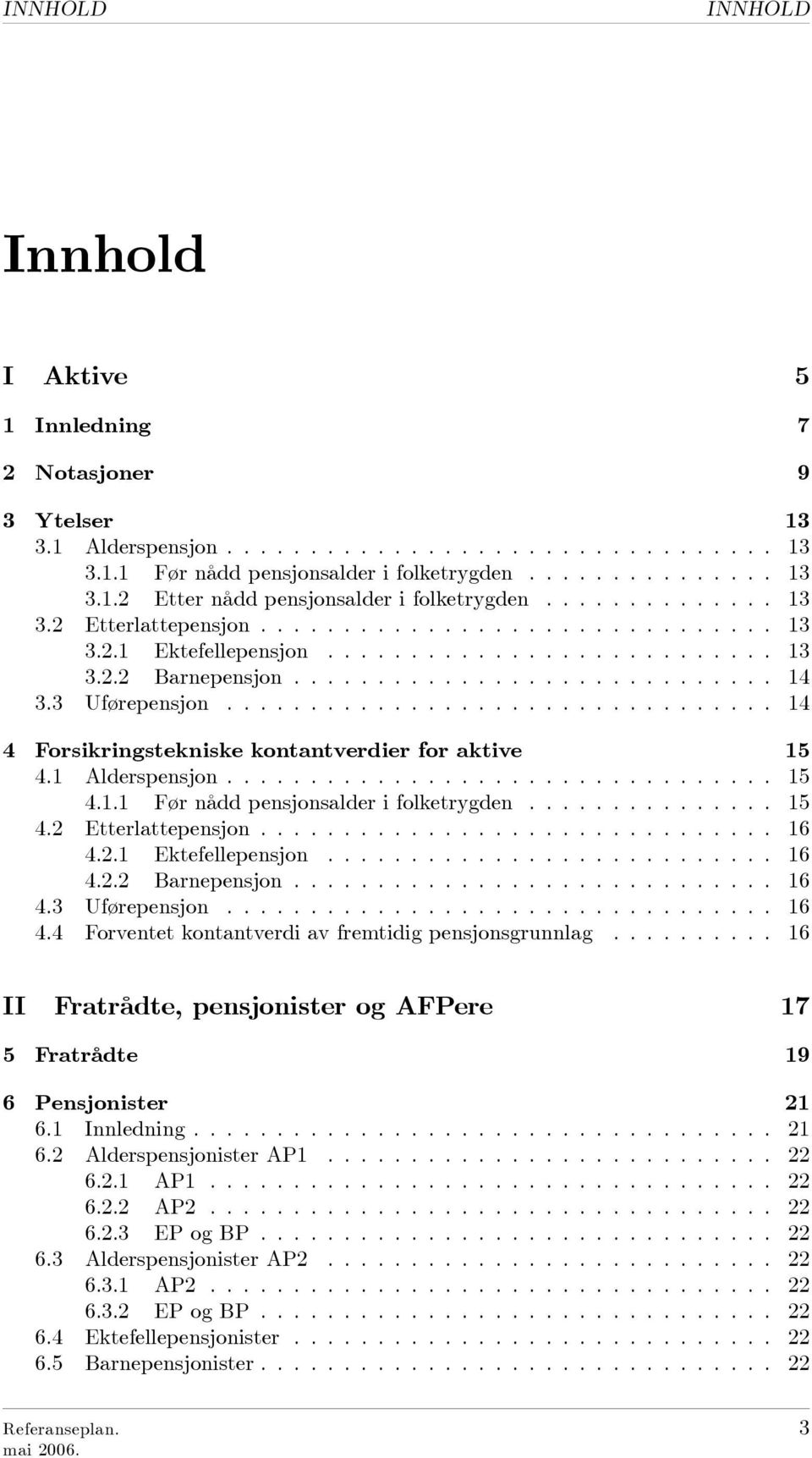 ................................ 14 4 Forsikringstekniske kontantverdier for aktive 15 4.1 Alderspensjon................................. 15 4.1.1 Før nådd pensjonsalder i folketrygden............... 15 4.2 Etterlattepensjon.