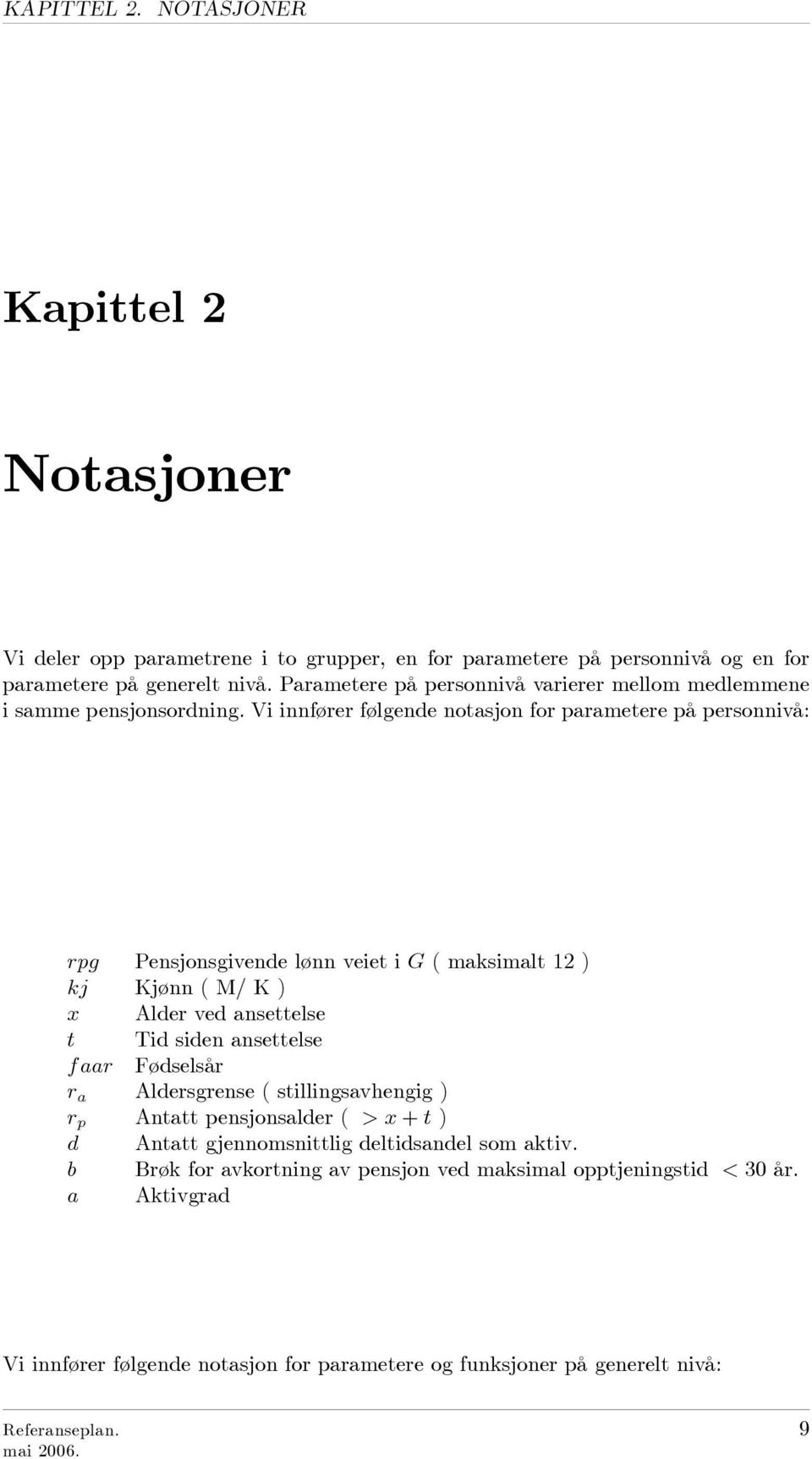 Vi innfører følgende notasjon for parametere på personnivå: rpg Pensjonsgivende lønn veiet i G ( maksimalt 12 ) kj Kjønn ( M/ K ) x Alder ved ansettelse t Tid siden ansettelse