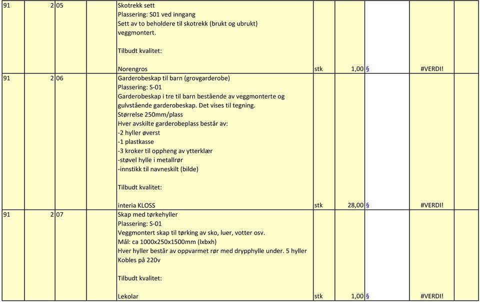 Størrelse 250mm/plass Hver avskilte garderobeplass består av: -2 hyller øverst -1 plastkasse -3 kroker til oppheng av ytterklær -støvel hylle i metallrør -innstikk til navneskilt (bilde)