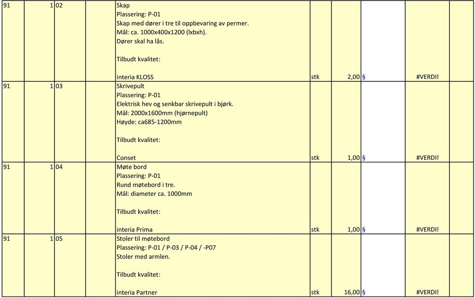 Mål: 2000x1600mm (hjørnepult) Høyde: ca685-1200mm Conset stk 1,00 #VERDI! 91 1 04 Møte bord Plassering: P-01 Rund møtebord i tre.
