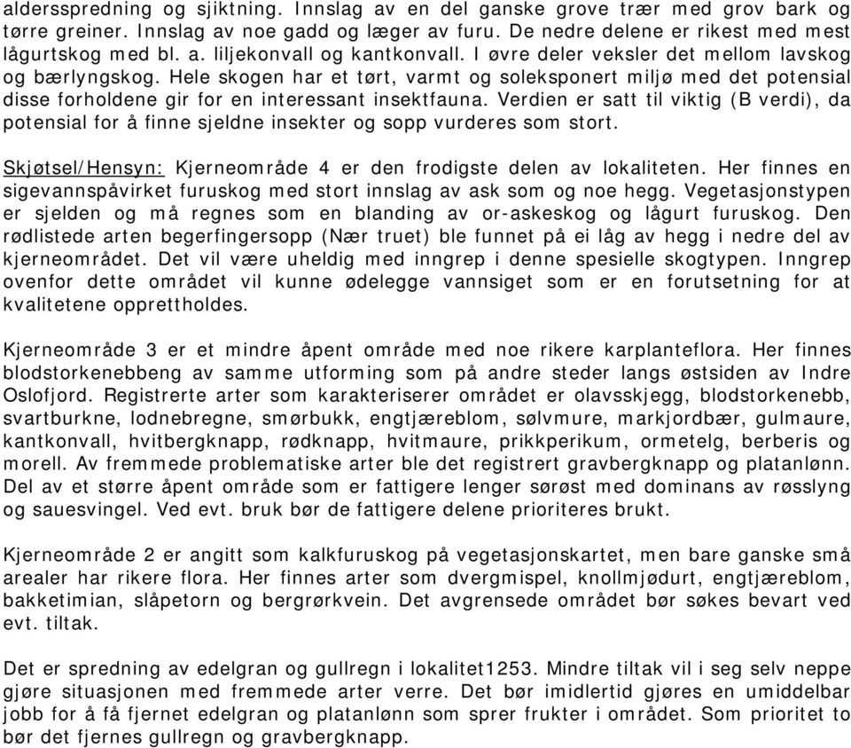 Verdien er satt til viktig (B verdi), da potensial for å finne sjeldne insekter og sopp vurderes som stort. Skjøtsel/Hensyn: Kjerneområde 4 er den frodigste delen av lokaliteten.