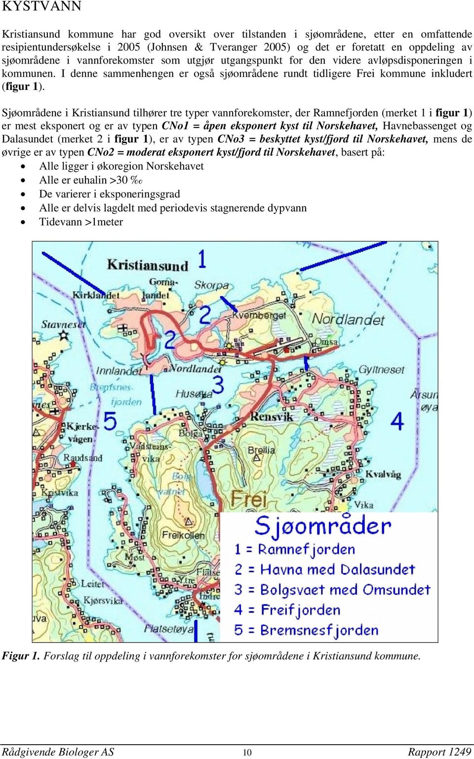 Sjøområdene i Kristiansund tilhører tre typer vannforekomster, der Ramnefjorden (merket 1 i figur 1) er mest eksponert og er av typen CNo1 = åpen eksponert kyst til Norskehavet, Havnebassenget og