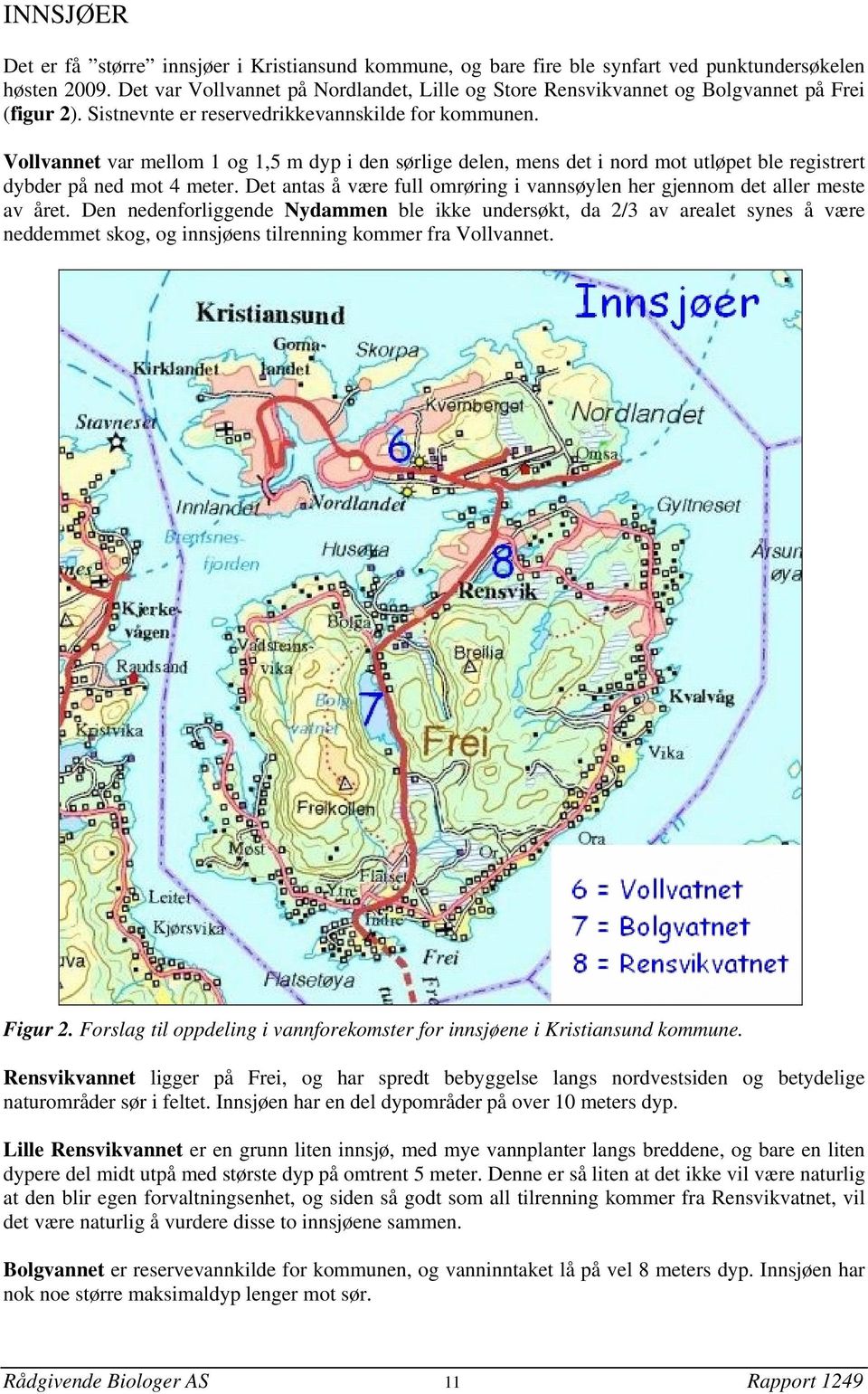 Vollvannet var mellom 1 og 1,5 m dyp i den sørlige delen, mens det i nord mot utløpet ble registrert dybder på ned mot 4 meter.