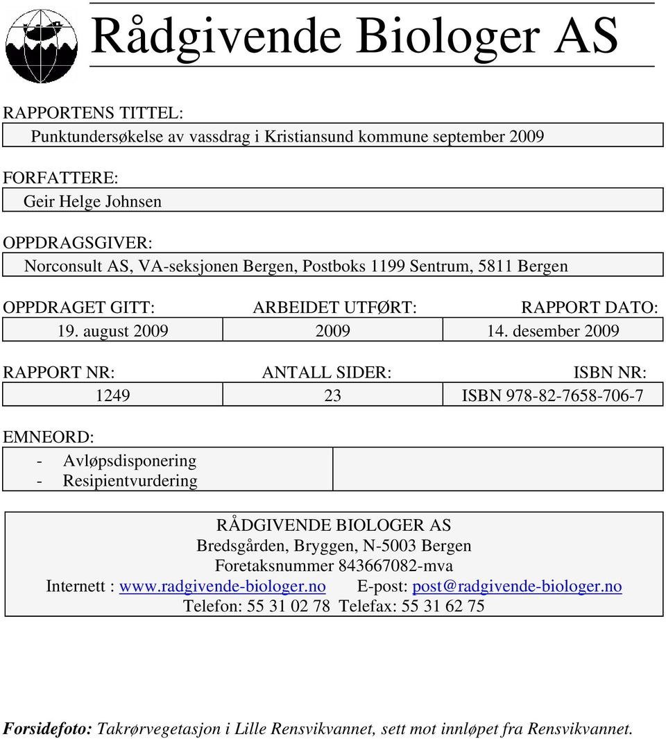 desember 2009 RAPPORT NR: ANTALL SIDER: ISBN NR: 1249 23 ISBN 978-82-7658-706-7 EMNEORD: - Avløpsdisponering - Resipientvurdering RÅDGIVENDE BIOLOGER AS Bredsgården, Bryggen,