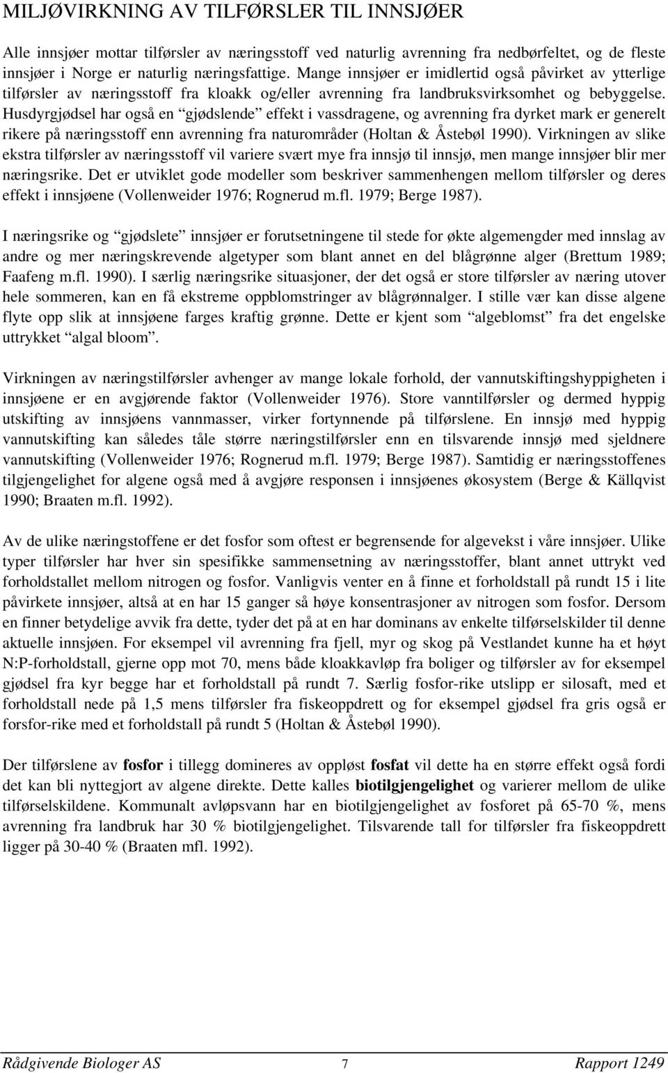 Husdyrgjødsel har også en gjødslende effekt i vassdragene, og avrenning fra dyrket mark er generelt rikere på næringsstoff enn avrenning fra naturområder (Holtan & Åstebøl 1990).