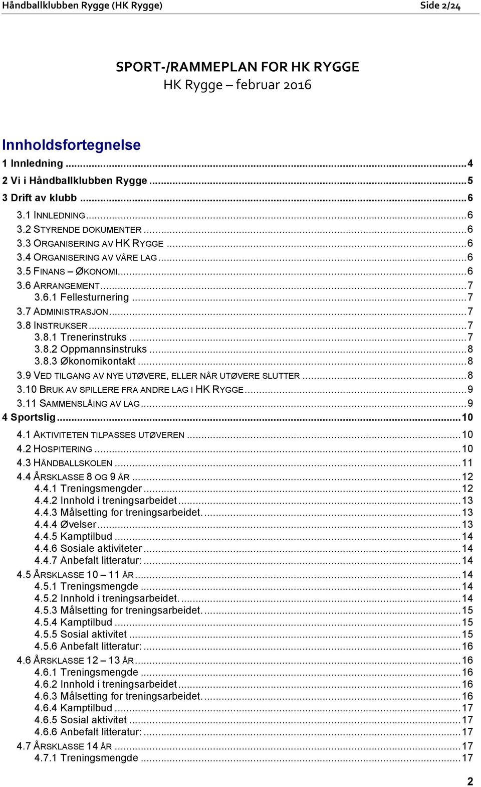 .. 7 3.8.2 Oppmannsinstruks... 8 3.8.3 Økonomikontakt... 8 3.9 VED TILGANG AV NYE UTØVERE, ELLER NÅR UTØVERE SLUTTER... 8 3.10 BRUK AV SPILLERE FRA ANDRE LAG I HK RYGGE... 9 3.11 SAMMENSLÅING AV LAG.