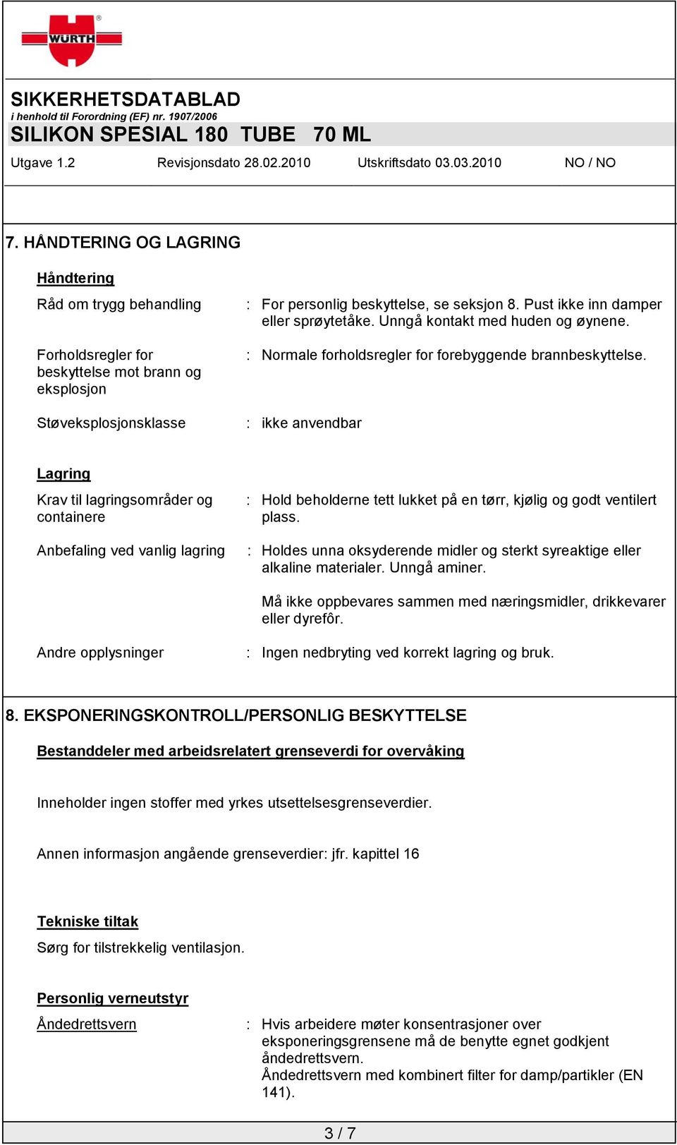 : ikke anvendbar Lagring Krav til lagringsområder og containere Anbefaling ved vanlig lagring : Hold beholderne tett lukket på en tørr, kjølig og godt ventilert plass.