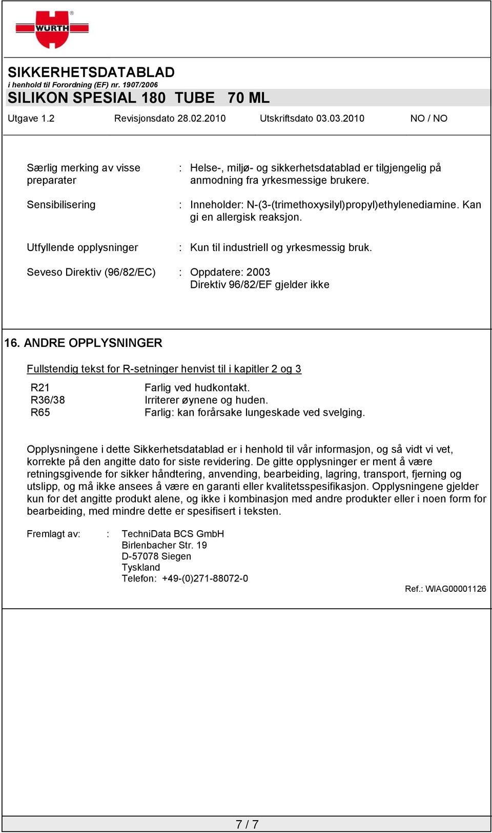 Seveso Direktiv (96/82/EC) : Oppdatere: 2003 Direktiv 96/82/EF gjelder ikke 16. ANDRE OPPLYSNINGER Fullstendig tekst for R-setninger henvist til i kapitler 2 og 3 R21 Farlig ved hudkontakt.