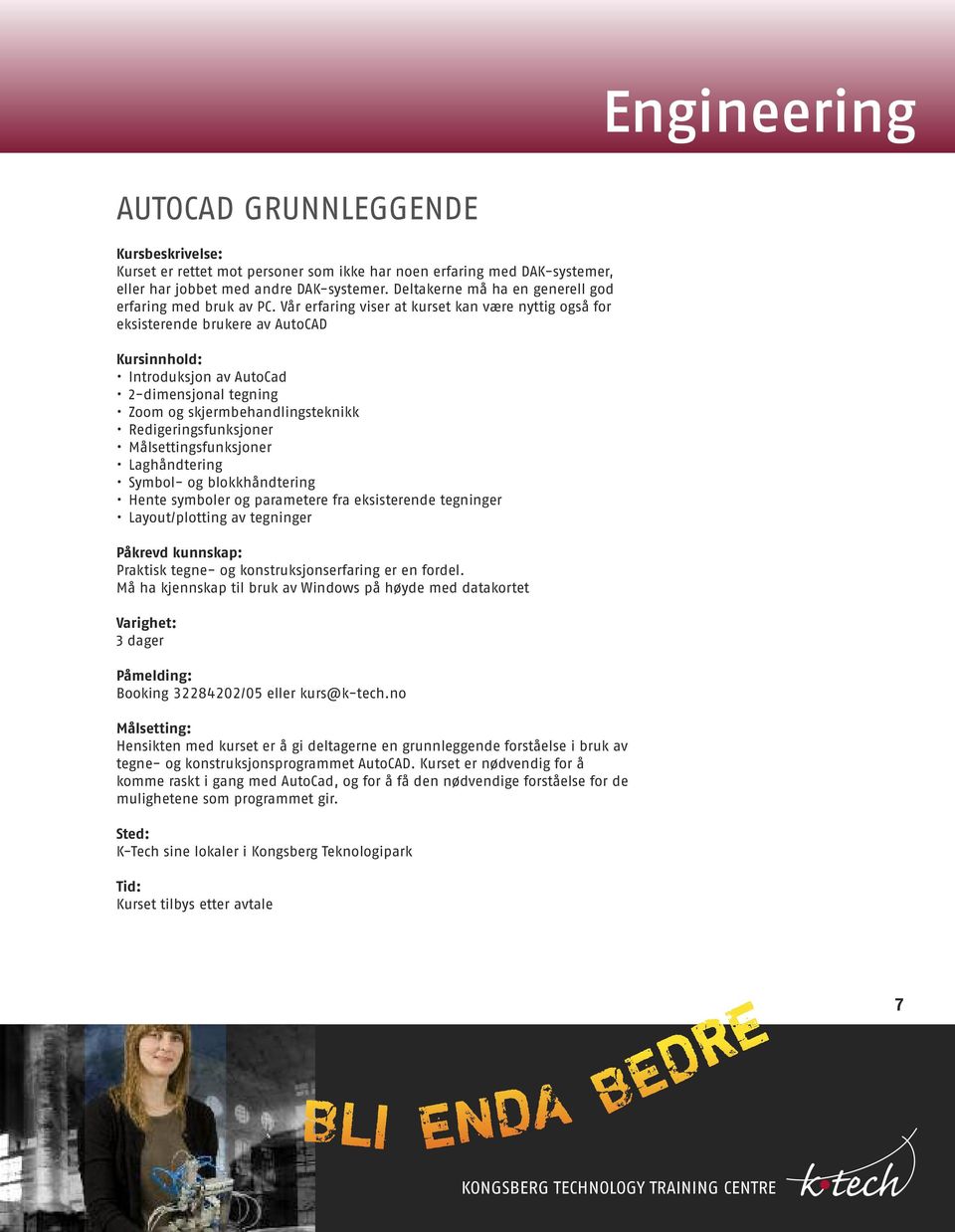 Målsettingsfunksjoner Laghåndtering Symbol- og blokkhåndtering Hente symboler og parametere fra eksisterende tegninger Layout/plotting av tegninger Praktisk tegne- og konstruksjonserfaring er en