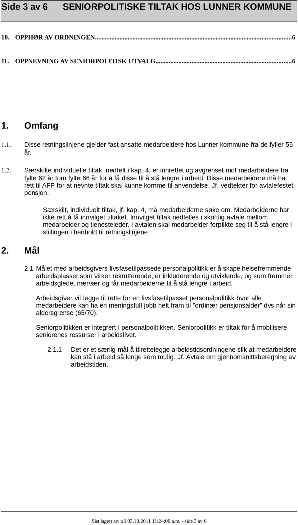 Disse medarbeidere må ha rett til AFP for at nevnte tiltak skal kunne komme til anvendelse. Jf. vedtekter for avtalefestet pensjon. Særskilt, individuelt tiltak, jf. kap. 4, må medarbeiderne søke om.