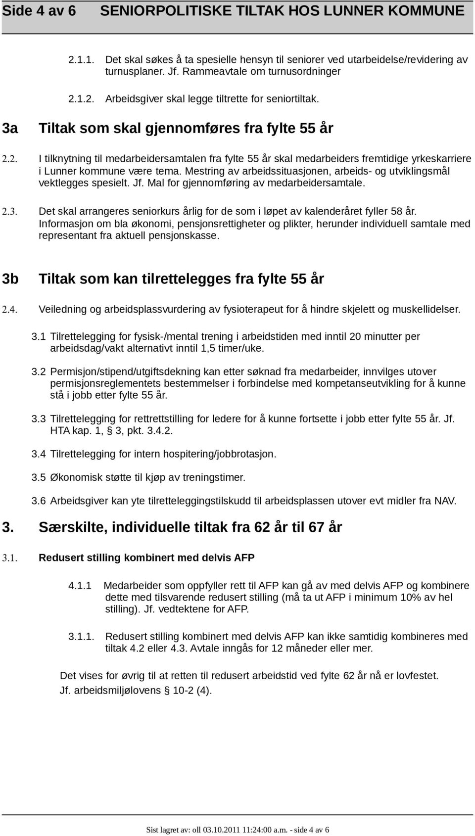 Mestring av arbeidssituasjonen, arbeids- og utviklingsmål vektlegges spesielt. Jf. Mal for gjennomføring av medarbeidersamtale.