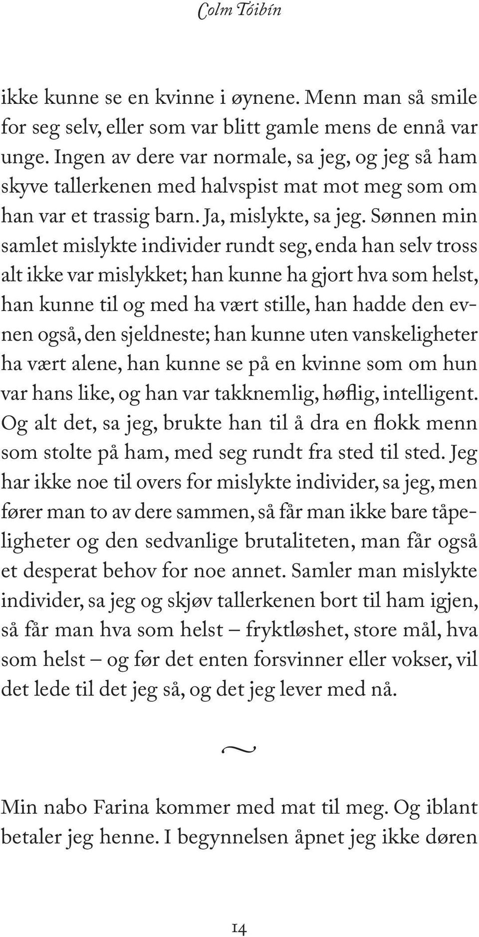 Sønnen min samlet mislykte individer rundt seg, enda han selv tross alt ikke var mislykket; han kunne ha gjort hva som helst, han kunne til og med ha vært stille, han hadde den evnen også, den