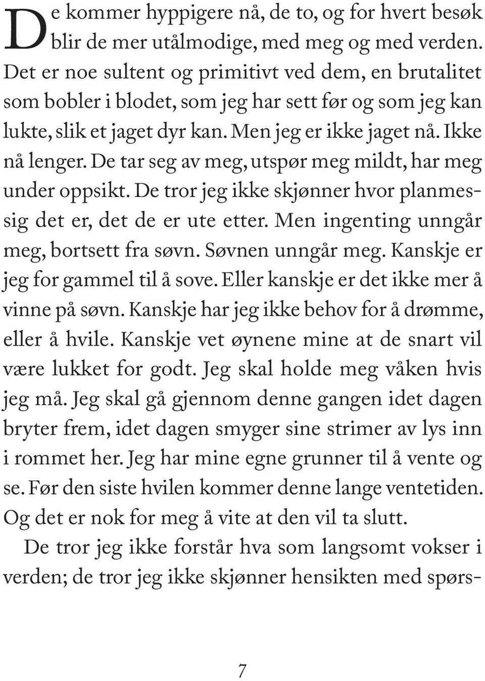 De tar seg av meg, utspør meg mildt, har meg under oppsikt. De tror jeg ikke skjønner hvor planmessig det er, det de er ute etter. Men ingenting unngår meg, bortsett fra søvn. Søvnen unngår meg.