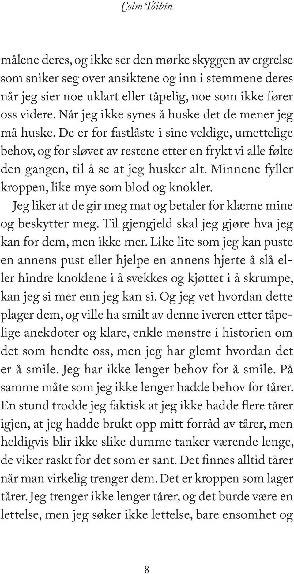 De er for fastlåste i sine veldige, umettelige behov, og for sløvet av restene etter en frykt vi alle følte den gangen, til å se at jeg husker alt.