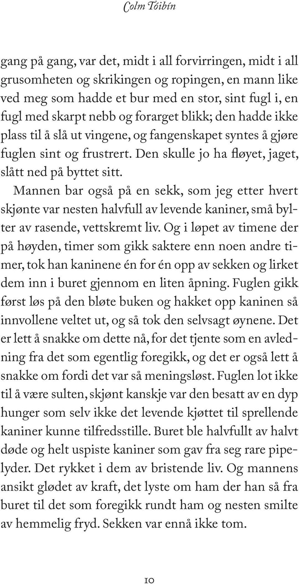 Mannen bar også på en sekk, som jeg etter hvert skjønte var nesten halvfull av levende kaniner, små bylter av rasende, vettskremt liv.