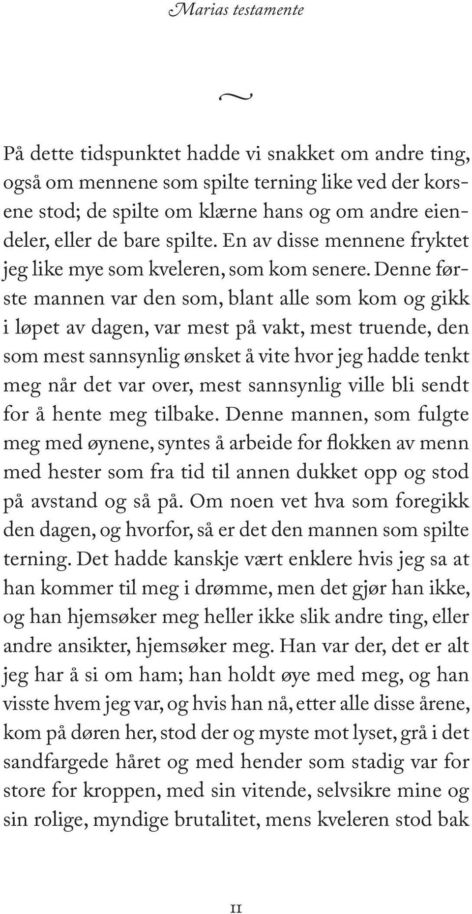 Denne første mannen var den som, blant alle som kom og gikk i løpet av dagen, var mest på vakt, mest truende, den som mest sannsynlig ønsket å vite hvor jeg hadde tenkt meg når det var over, mest