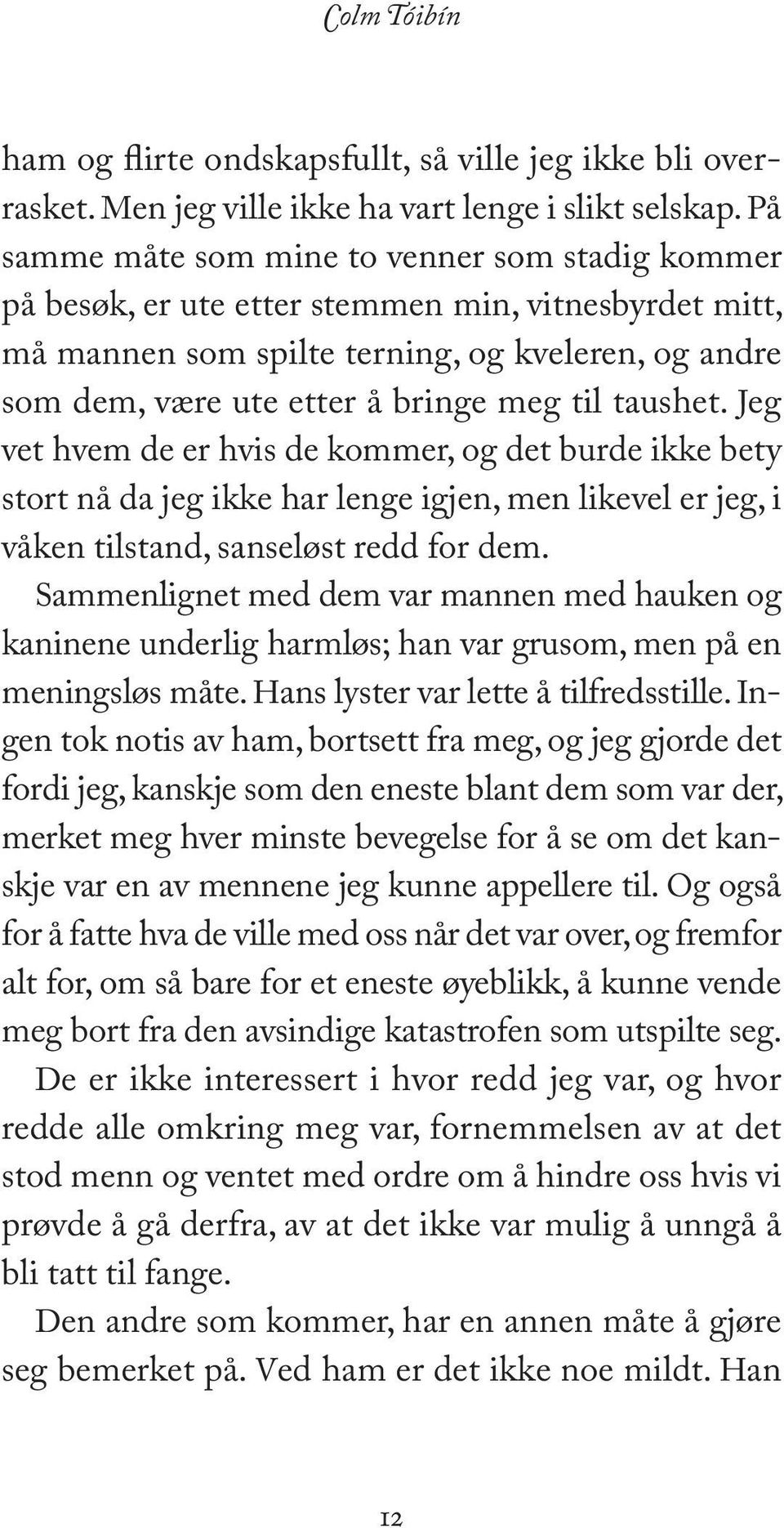 taushet. Jeg vet hvem de er hvis de kommer, og det burde ikke bety stort nå da jeg ikke har lenge igjen, men likevel er jeg, i våken tilstand, sanseløst redd for dem.