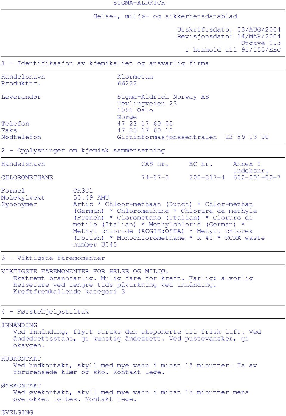 3 I henhold til 91/155/EEC Leverandør Sigma-Aldrich Norway AS Tevlingveien 23 1081 Oslo Norge Telefon 47 23 17 60 00 Faks 47 23 17 60 10 Nødtelefon Giftinformasjonssentralen 22 59 13 00 2 -