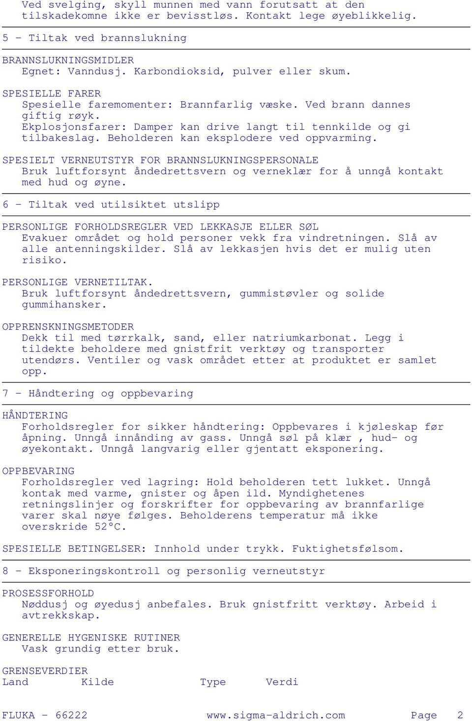 Beholderen kan eksplodere ved oppvarming. SPESIELT VERNEUTSTYR FOR BRANNSLUKNINGSPERSONALE Bruk luftforsynt åndedrettsvern og verneklær for å unngå kontakt med hud og øyne.