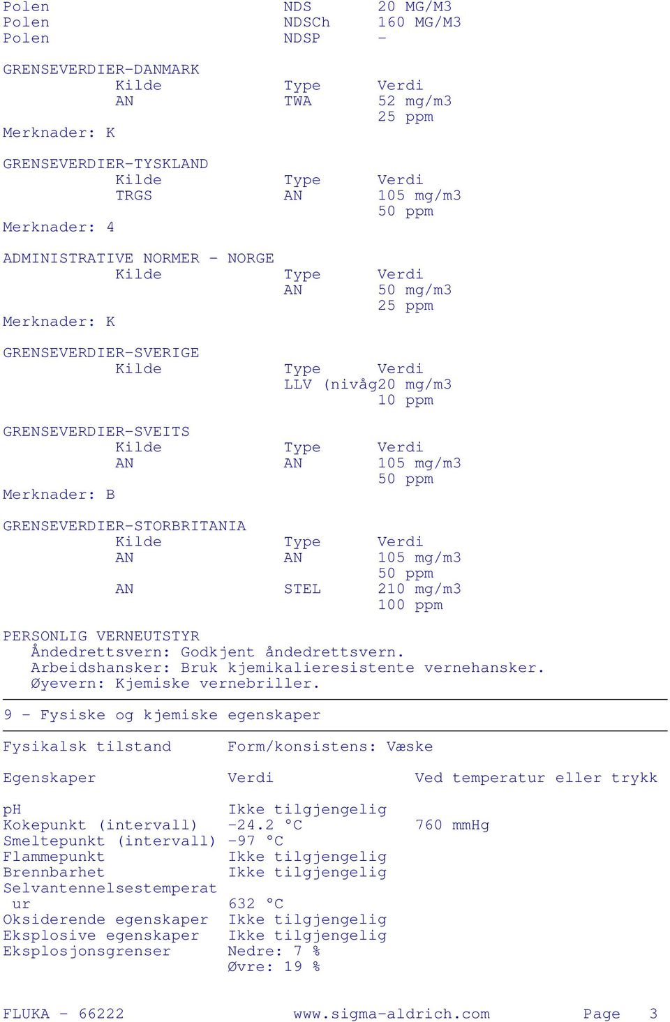 STEL 210 mg/m3 100 ppm PERSONLIG VERNEUTSTYR Åndedrettsvern: Godkjent åndedrettsvern. Arbeidshansker: Bruk kjemikalieresistente vernehansker. Øyevern: Kjemiske vernebriller.