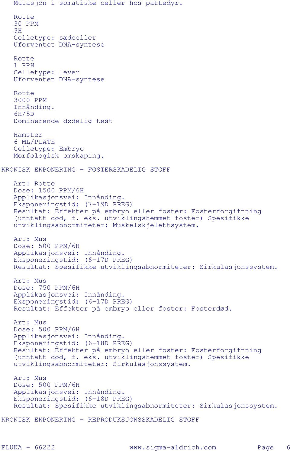 KRONISK EKPONERING - FOSTERSKADELIG STOFF Art: Dose: 1500 PPM/6H Eksponeringstid: (7-19D PREG) Resultat: Effekter på embryo eller foster: Fosterforgiftning (unntatt død, f. eks.