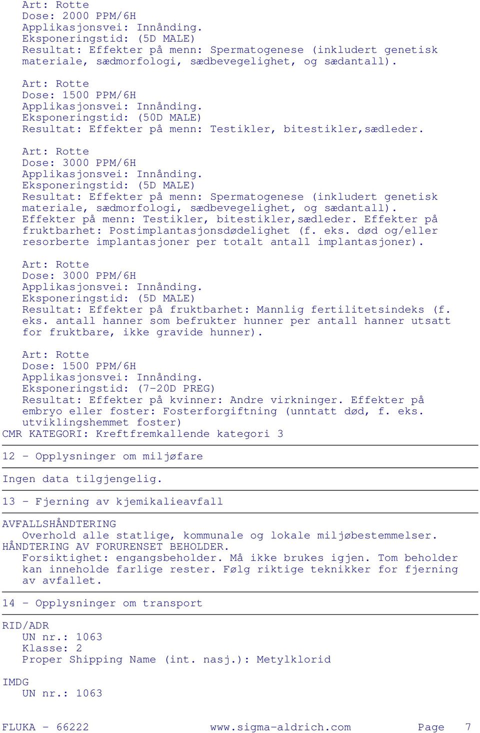 Art: Dose: 3000 PPM/6H Eksponeringstid: (5D MALE) Resultat: Effekter på menn: Spermatogenese (inkludert genetisk materiale, sædmorfologi, sædbevegelighet, og sædantall).