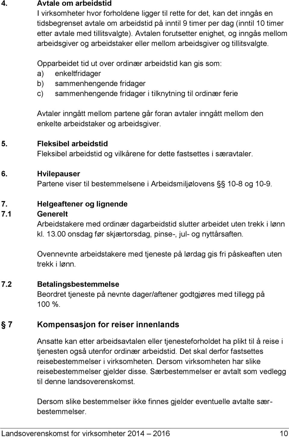 Opparbeidet tid ut over ordinær arbeidstid kan gis som: a) enkeltfridager b) sammenhengende fridager c) sammenhengende fridager i tilknytning til ordinær ferie Avtaler inngått mellom partene går